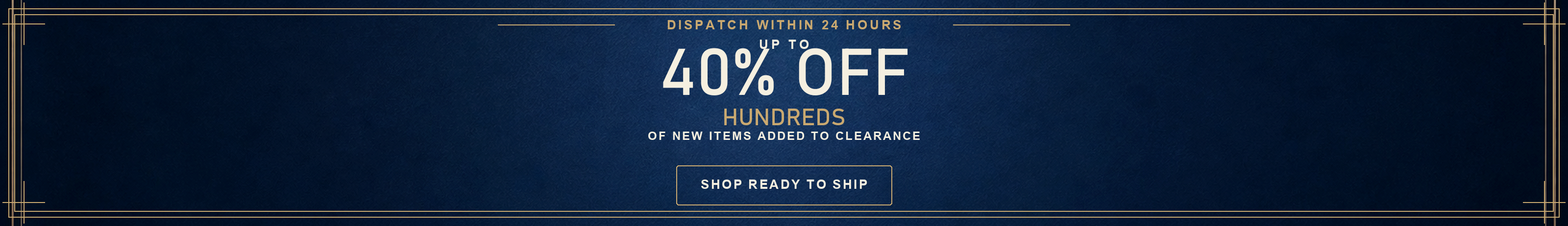 Up to 40% off. Hundreds of new items added to clearance. Dispatch within 24 hours.